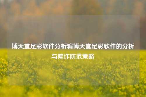 博天堂足彩软件分析骗博天堂足彩软件的分析与欺诈防范策略